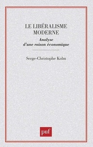 Serge-Christophe Kolm - Le Libéralisme moderne - Analyse d'une raison économique.