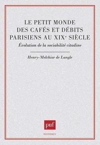Henry-Melchior de Langle - Le petit monde des cafés et débits parisiens au XIXe siècle - Evolution de la sociabilité citadine.