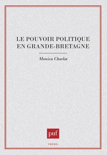 LE POUVOIR POLITIQUE EN GRANDE-BRETAGNE. 2ème édition mise à jour