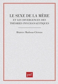 Béatrice Marbeau-Cleirens - Le Sexe de la mère - Et les divergences des théories psychanalytiques.