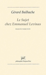 Gérard Bailhache - Le sujet chez Emmanuel Levinas - Fragilité et subjectivité.