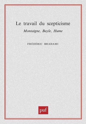 Frédéric Brahami - Le travail du scepticisme. - Montaigne, Bayle, Hume.
