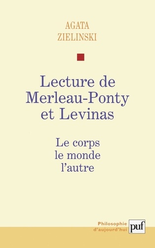 Agata Zielinski - Lecture de Merleau-Ponty et Levinas. - Le corps, le monde, l'autre.