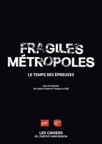 Ludovic Faytre et Tanguy Le Goff - Les cahiers de l'institut Paris région N° 179 : Fragiles métropoles - Le temps des épreuves.