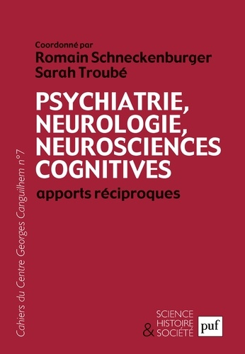 Les Cahiers du Centre Georges-Canguilhem N° 7 Psychiatrie, neurologie, neurosciences cognitives. Apports réciproques