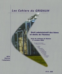  GRIDAUH - Les Cahiers du GRIDAUH N° 14/2005 : Droit administratif des biens et droits de l'homme - Acte du colloque de Nantes, 17 octobre 2003.