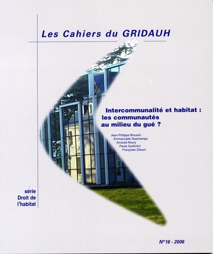 Jean-Philippe Brouant - Les Cahiers du GRIDAUH N° 16/2006 : Intercommunalité et habitat : les communautés au milieu du gué ?.
