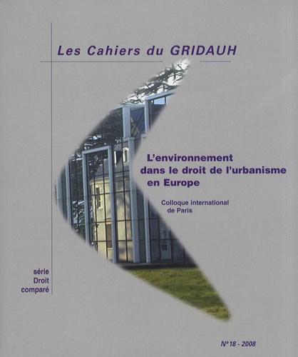  AIDRU - Les Cahiers du GRIDAUH N° 18/2008 : L'environnement et le droit de l'urbanisme en Europe.