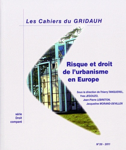 Thierry Tanquerel et Yves Jégouzo - Les Cahiers du GRIDAUH N° 20/2011 : Risque et droit de l'urbanisme en Europe - Colloque biennal de l'Association internationale de droit de l'urbanisme (AIDRU) Thessalonique, 18-19 septembre 2009.