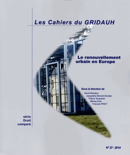  GRIDAUH - Les Cahiers du GRIDAUH N° 27/2014 : Le renouvellement urbain en Europe.
