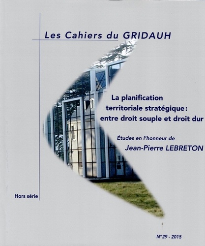  Gridauh-groupement de recherch - Les Cahiers du GRIDAUH N° 29 : La planification territoriale stratégique : entre droit souple et droit dur.