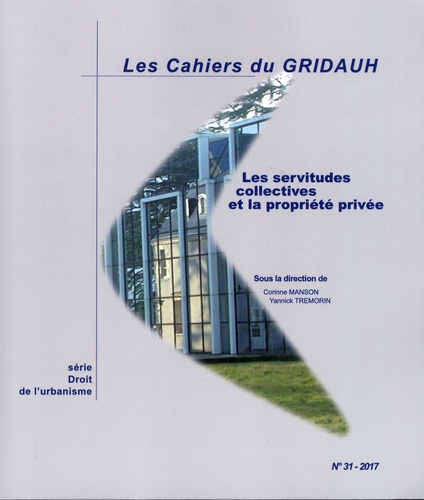 Corinne Manson et Yannick Trémorin - Les Cahiers du GRIDAUH N° 31/2017 : Les servitudes collectives et la propriété privée.