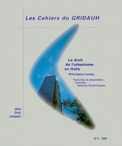 Delphine Chatet-Camain et Carla Boi - Les Cahiers du GRIDAUH N° 4/1999 : LE DROIT DE L'URBANISME EN ITALIE - Principaux textes.