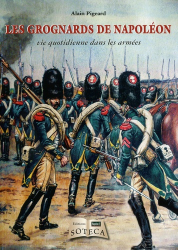Les Grognards de Napoléon. Vie quotidienne dans les armées