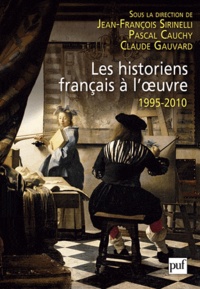 Jean-François Sirinelli - Les historiens fançais à l'oeuvre 1995-2010.