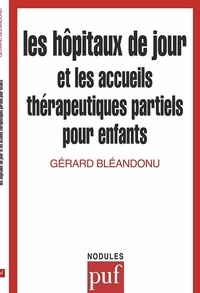 Gérard Bléandonu - Les hôpitaux de jour et les accueils thérapeutiques partiels pour enfants.