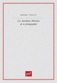 Jérôme Thélot - Les inventions littéraires de la photographie.