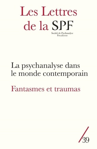 Les Lettres de la Société de Psychanalyse Freudienne N° 39/2018 La psychanalyse dans le monde contemporain ; Fantasmes et traumas