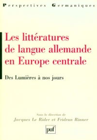 Jacques Le Rider et Fridrun Rinner - LES LITTERATURES DE LA LANGUE ALLEMANDE EN EUROPE CENTRALE. - Des Lumières à nos jours.