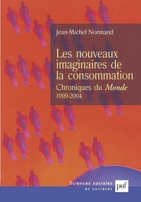 Jean-Michel Normand - Les nouveaux imaginaires de la consommation - Chroniques au Monde (1999-2004).