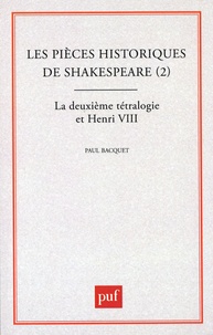 Paul Bacquet - Les Pièces historiques de Shakespeare - Tome  2, La  Deuxième tétralogie et Henri VIII.