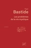 Roger Bastide - Les problèmes de la vie mystique.