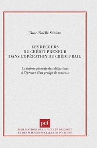 R-N Schutz - Les recours du crédit-preneur dans l'opération de crédit-bail - La théorie générale des obligations à l'épreuve d'un groupe de contrats.