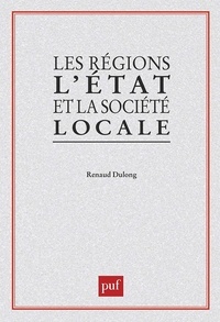 Renaud Dulong - Les Régions, l'État et la société locale.