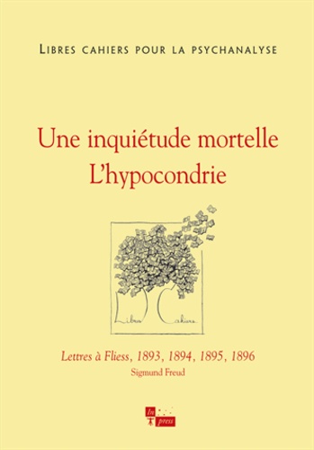 Nathalie Barberger et Emmanuel Venet - Libres cahiers pour la psychanalyse N° 28, Automne 2013 : Une inquiétude mortelle, l'hypocondrie.