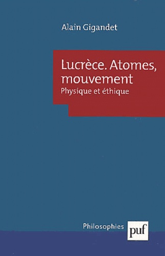 Alain Gigandet - Lucrèce, Atomes, mouvements. - Physique et éthique.