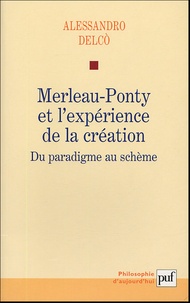 Alessandro Delco - Merleau-Ponty et l'expérience de la création - Du paradigme au schème.