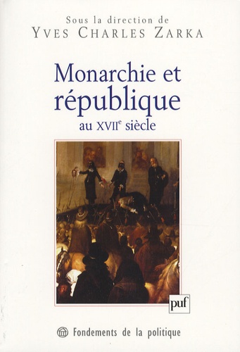 Yves Charles Zarka - Monarchie et république au XVIIe siècle.