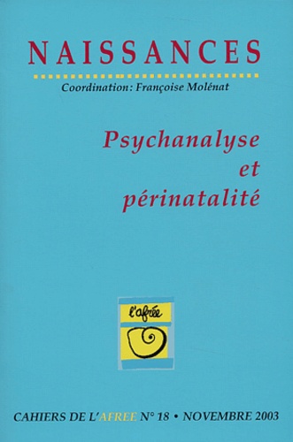Françoise Molénat et François Ansermet - Naissances Cahiers de l'Afrée N°18 Novembre 2003 : Psychanalyse et périnatalité.