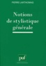 Pierre Larthomas - Notions de stylistique générale.