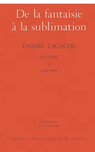 Daniel Lagache - Oeuvres - Tome 5 (1962-1964), De la fantaisie à la sublimation.