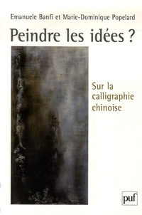 Emanuele Banfi et Marie-Dominique Popelard - Peindre les idées ? - Sur la calligraphie chinoise.