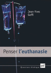 Jean-Yves Goffi - Penser l'euthanasie.
