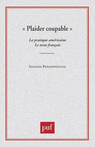 Ioannis Papadopoulos - Plaider coupable - La pratique américaine, le texte français.