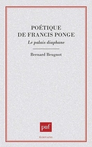 Bernard Beugnot - Poétique de Francis Ponge - Le palais diaphane.