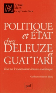 Guillaume Sibertin-Blanc - Politique et état chez Deleuze et Guattari - Essai sur le matérialisme historico-machinique.