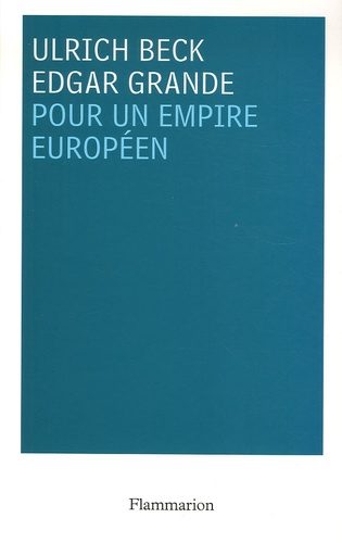 Ulrich Beck et Edgar Grande - Pour un empire européen.