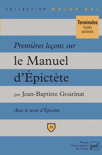 Jean-Baptiste Gourinat - Premières leçons sur le "Manuel d'Epictète" - Comprenant le texte intégral du "Manuel" dans une traduction nouvelle.