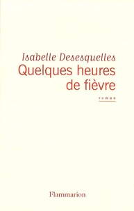 Isabelle Desesquelles - Quelques heures de fièvre.