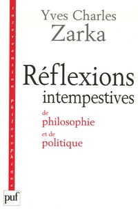 Yves Charles Zarka - Réflexions intempestives de philosophie et de politique.