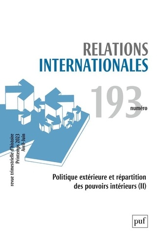 Relations internationales N° 193, Printemps 2023 (avril-juin) Politique extérieure et répartition des pouvoirs intérieurs (II)