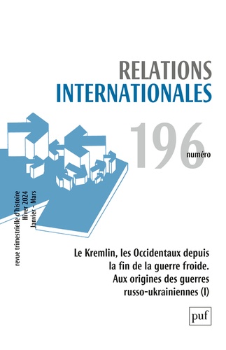 Relations internationales N° 196, hiver 2024 (janvier-mars) Le Kremlin, les Occidentaux depuis la fin de la guerre froide. Aux origines des guerres russo-ukrainiennes