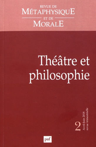 Revue de Métaphysique et de Morale N° 2, avril-juin 2018 Théâtre et philosophie