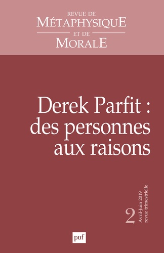 Revue de Métaphysique et de Morale N° 2, avril-juin 2019 Derek Parfit : des personnes aux raisons