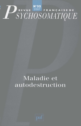 Marina Papageorgiou et Jean-Jacques Pailler - Revue française de psychosomatique N° 32, 2007 : Maladie et autodestruction.
