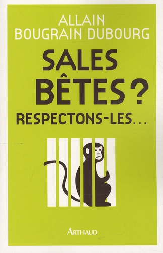 Allain Bougrain Dubourg - Sales bêtes ? - Respectons-les....